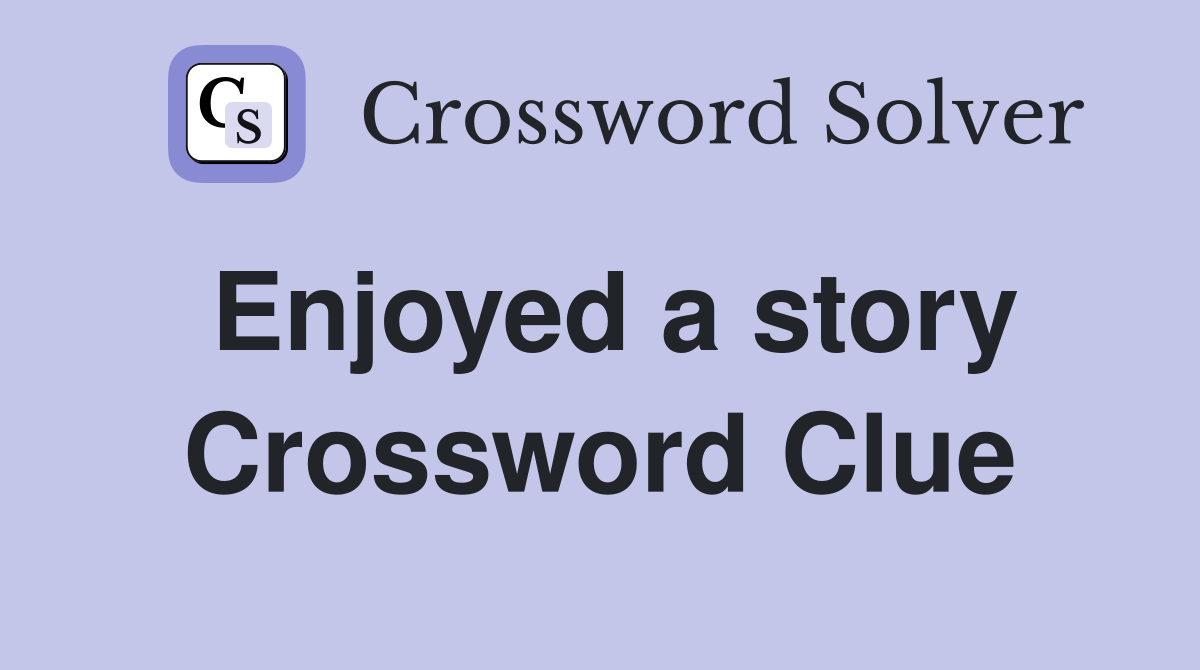 Enjoyed a story Crossword Clue