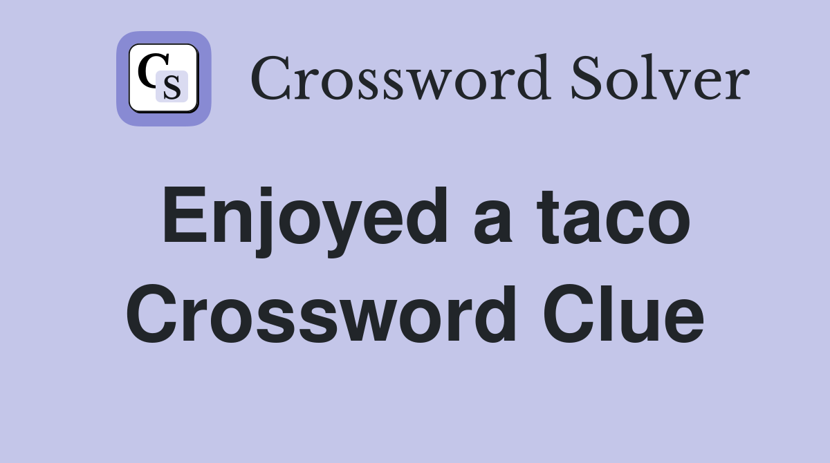Enjoyed a taco Crossword Clue