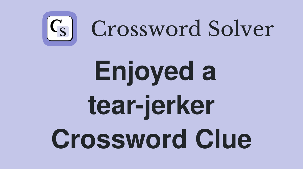 Enjoyed a tear-jerker Crossword Clue