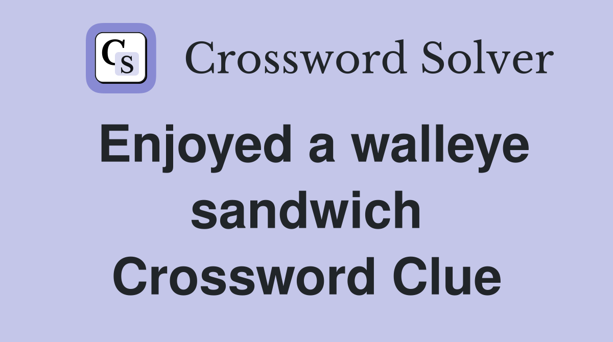 Enjoyed a walleye sandwich Crossword Clue