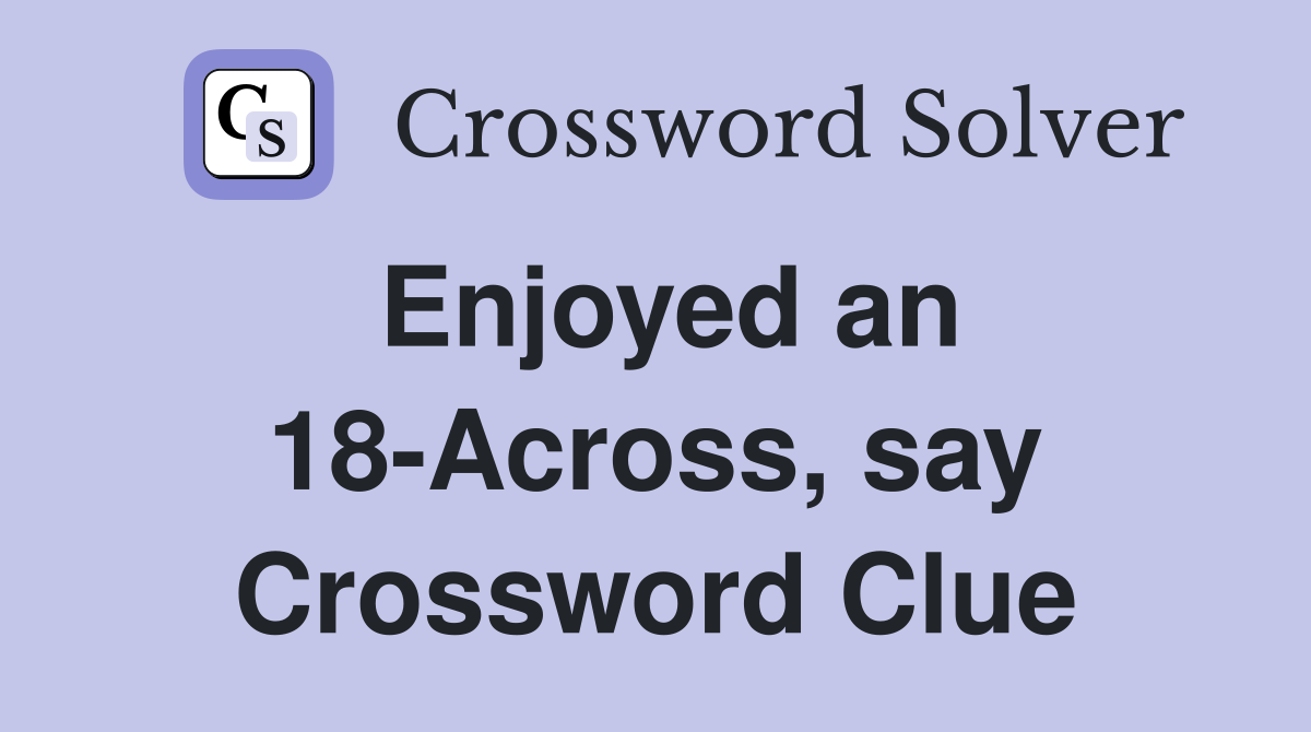 Enjoyed an 18-Across, say Crossword Clue
