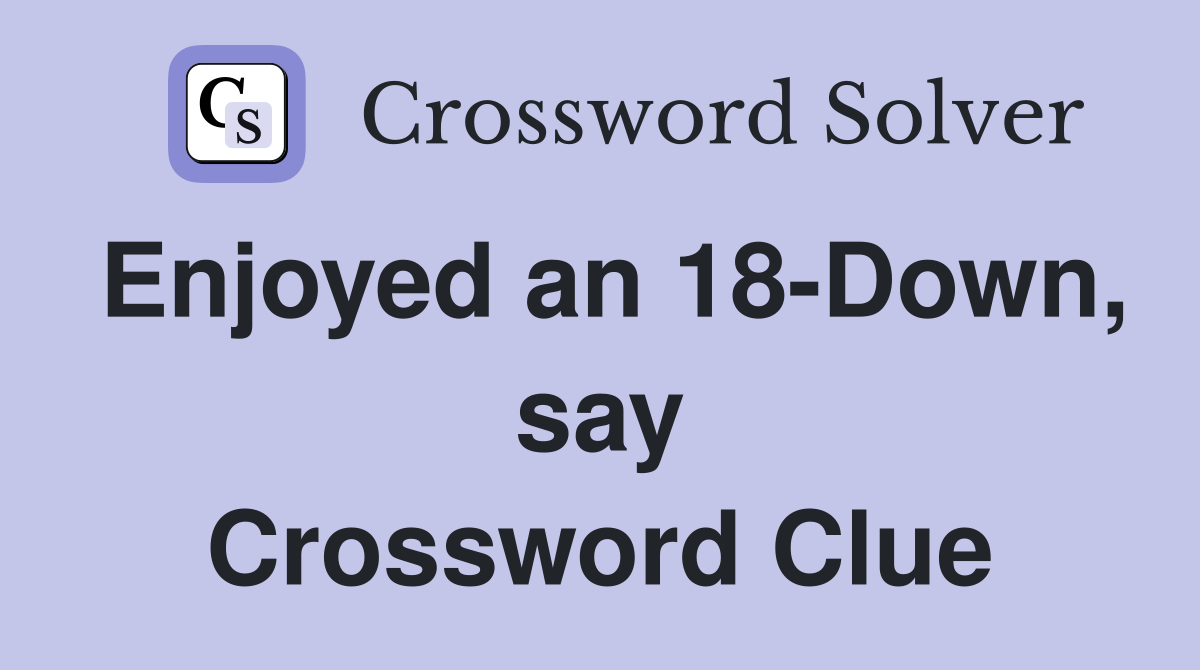 Enjoyed an 18-Down, say Crossword Clue
