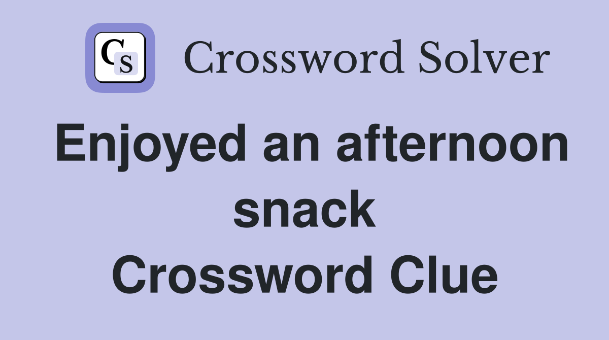 Enjoyed an afternoon snack Crossword Clue