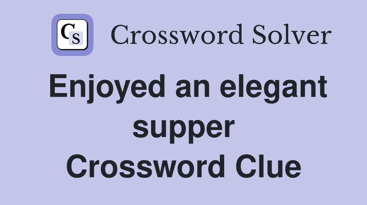 Enjoyed an elegant supper Crossword Clue