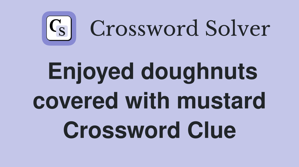 Enjoyed doughnuts covered with mustard Crossword Clue