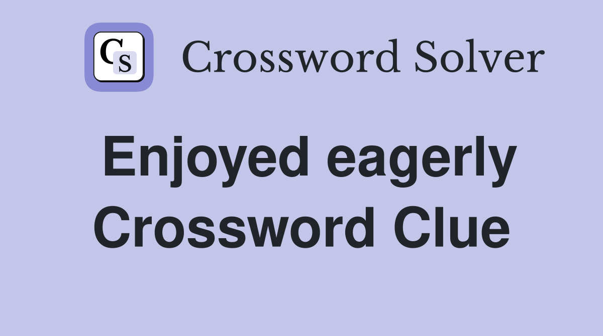 Enjoyed eagerly Crossword Clue