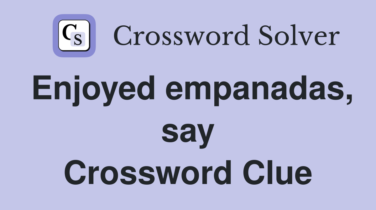 Enjoyed empanadas, say Crossword Clue