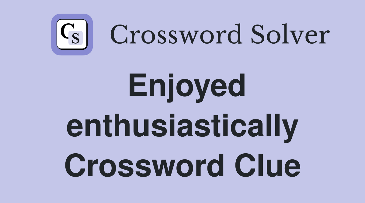 Enjoyed enthusiastically Crossword Clue