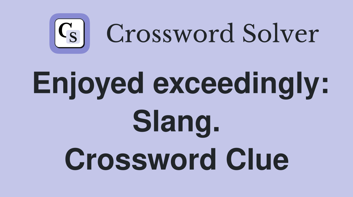 Enjoyed exceedingly: Slang. Crossword Clue