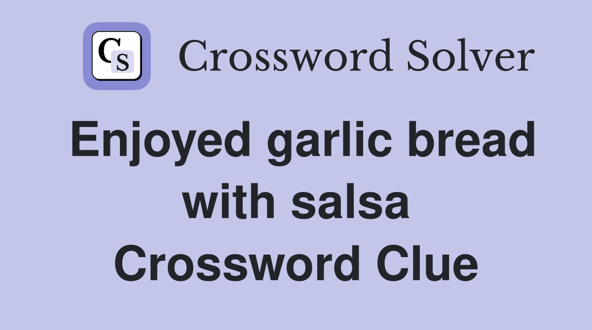 Enjoyed garlic bread with salsa Crossword Clue