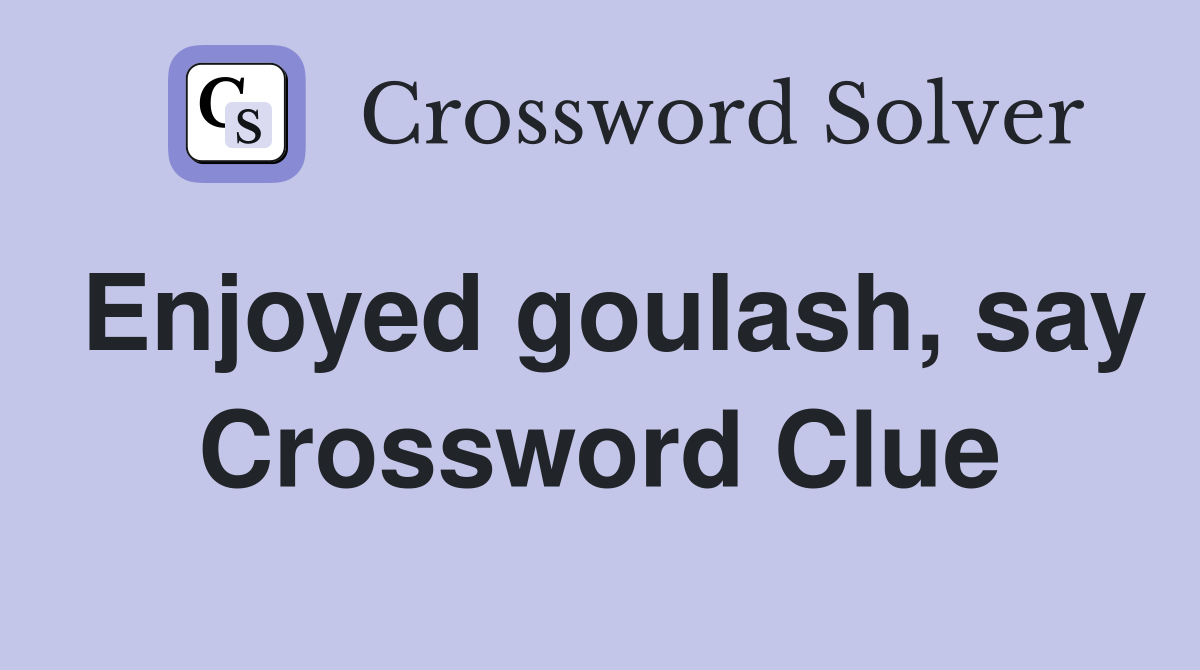 Enjoyed goulash, say Crossword Clue