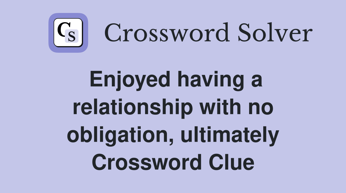 Enjoyed having a relationship with no obligation, ultimately Crossword Clue