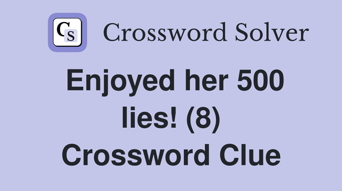 Enjoyed her 500 lies! (8) Crossword Clue