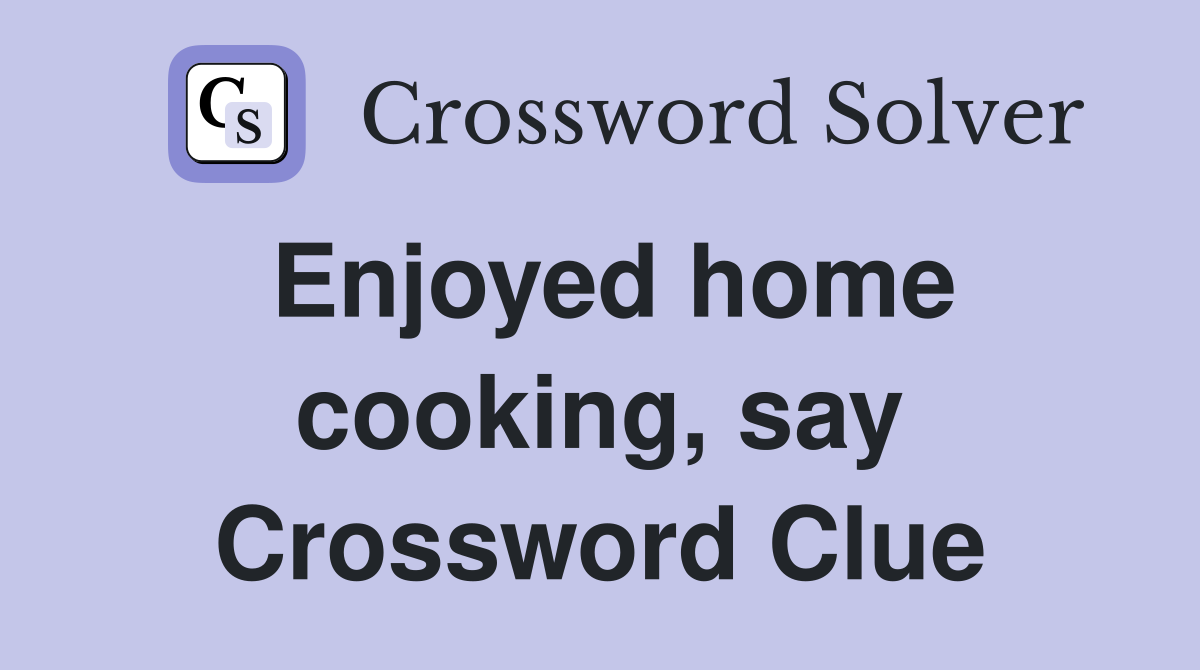Enjoyed home cooking, say Crossword Clue