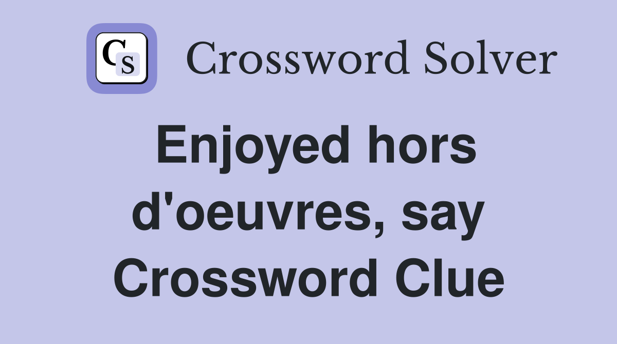 Enjoyed hors d'oeuvres, say Crossword Clue