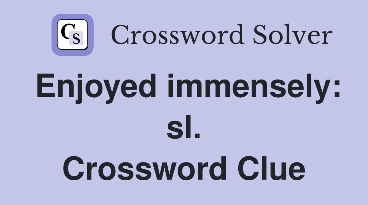 Enjoyed immensely: sl. Crossword Clue