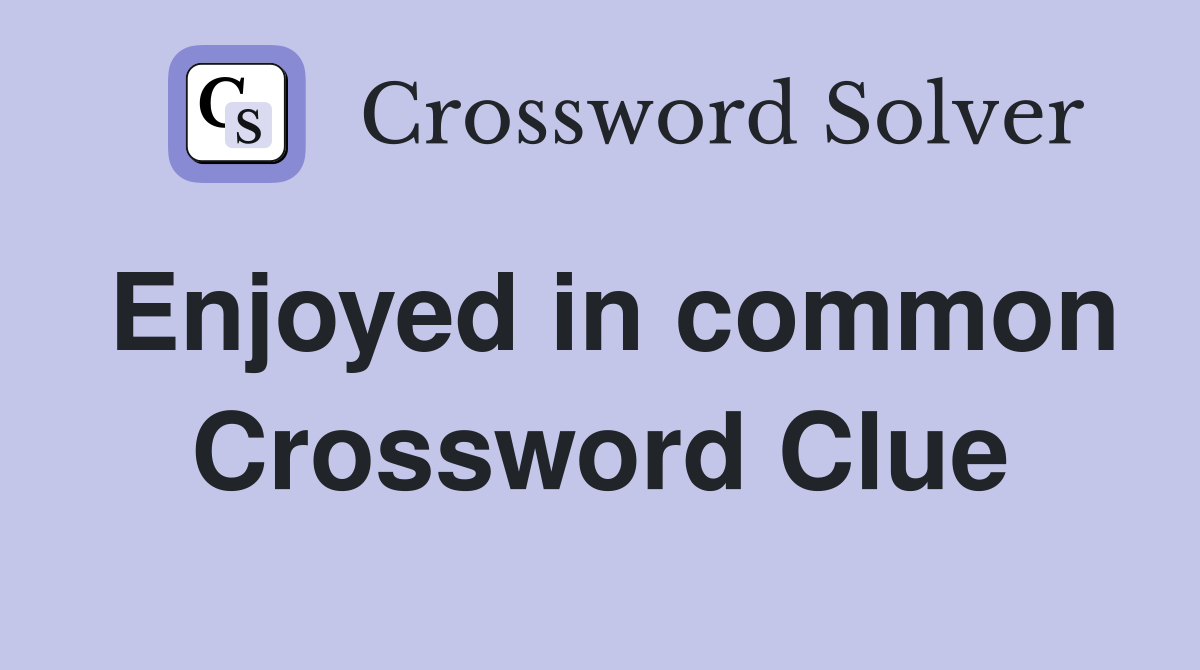 Enjoyed in common Crossword Clue