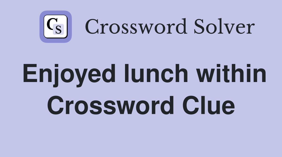 Enjoyed lunch within Crossword Clue
