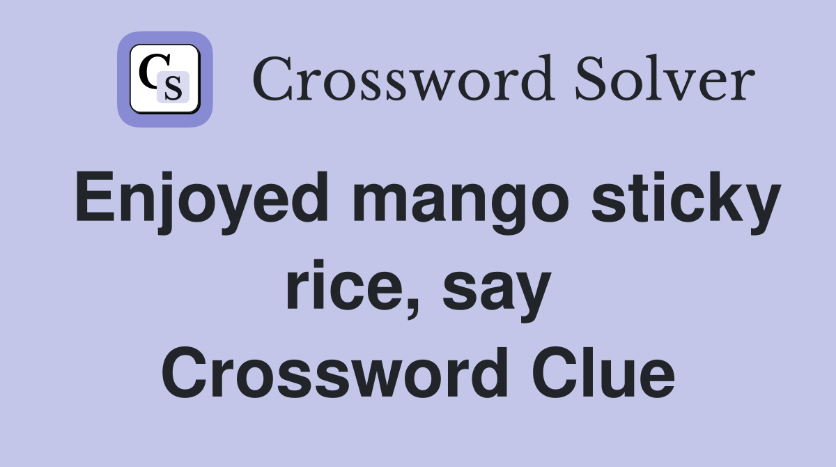 Enjoyed mango sticky rice, say Crossword Clue