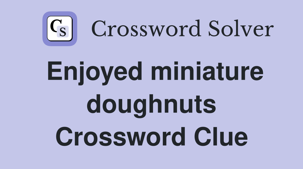 Enjoyed miniature doughnuts Crossword Clue