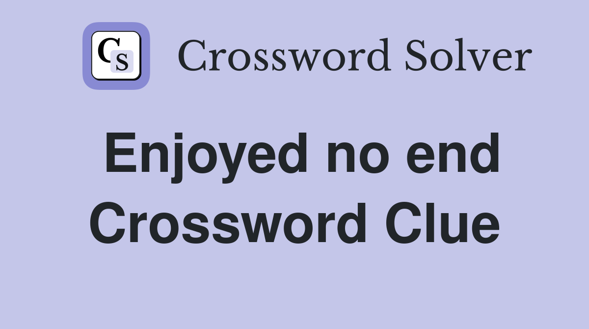 Enjoyed no end Crossword Clue