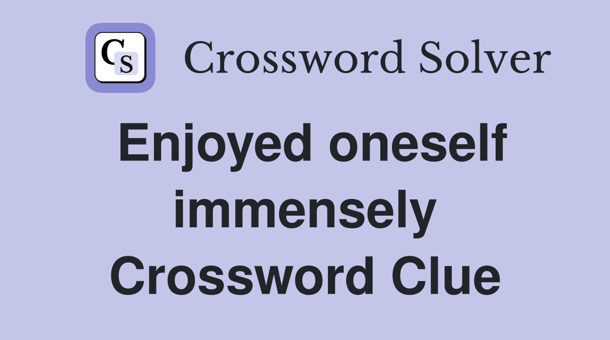 Enjoyed oneself immensely Crossword Clue