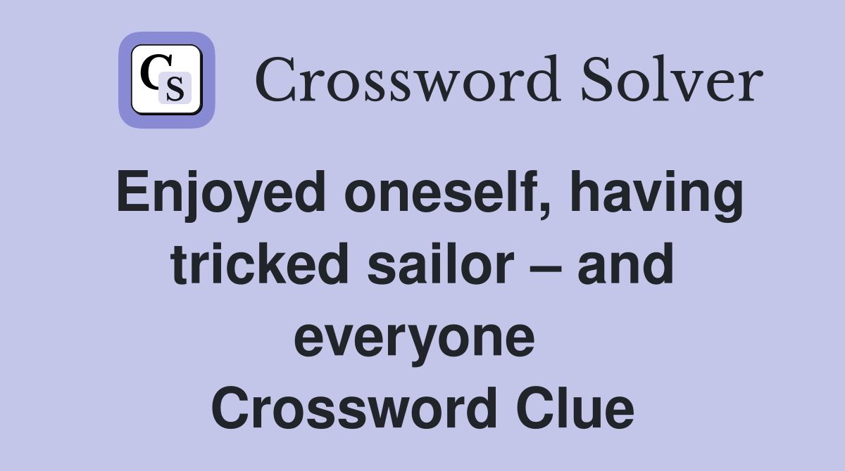 Enjoyed oneself, having tricked sailor – and everyone  Crossword Clue
