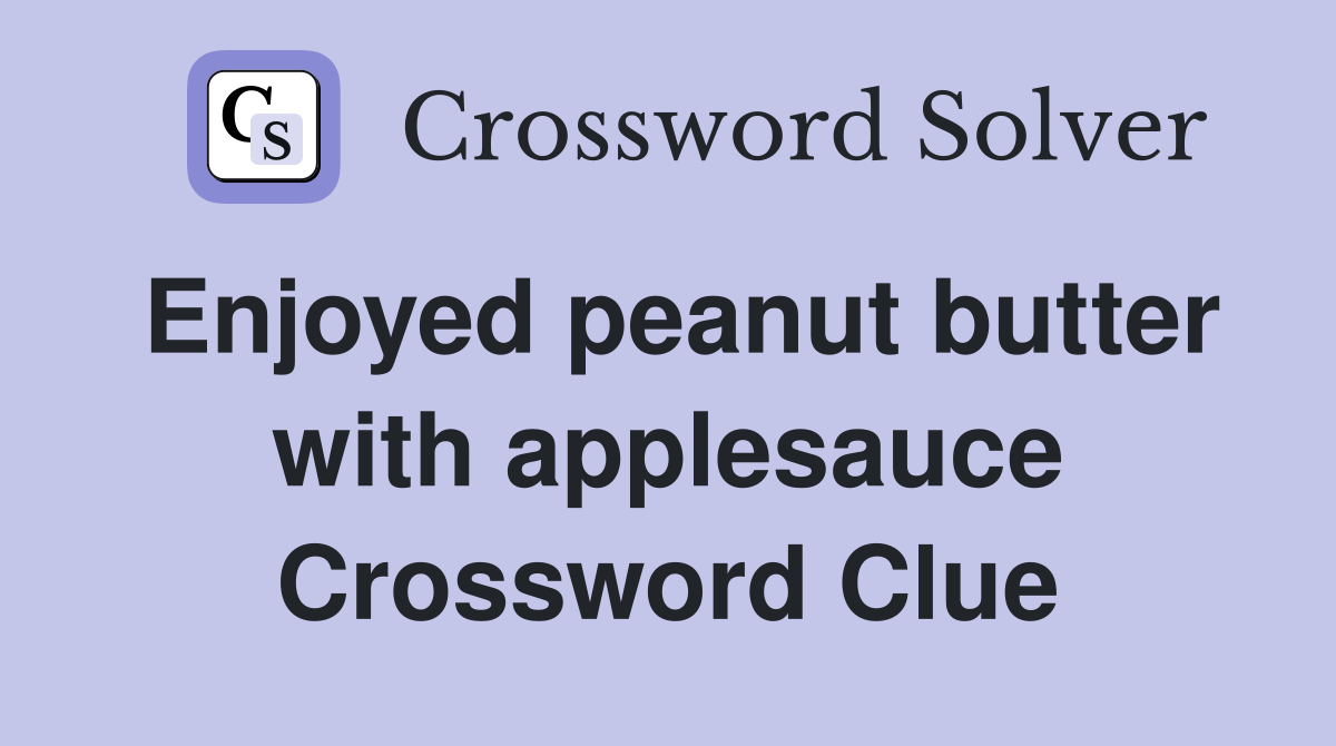 Enjoyed peanut butter with applesauce Crossword Clue