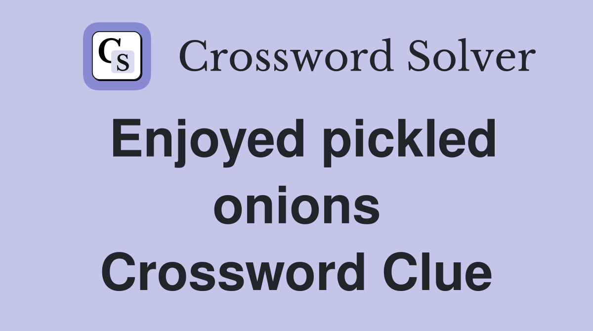 Enjoyed pickled onions Crossword Clue