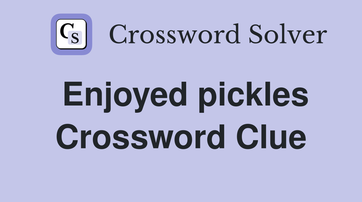 Enjoyed pickles Crossword Clue