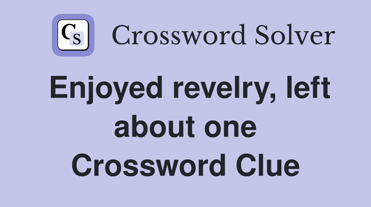 Enjoyed revelry, left about one Crossword Clue