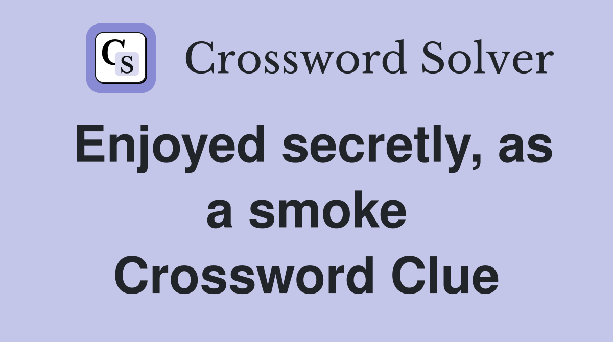 Enjoyed secretly, as a smoke Crossword Clue