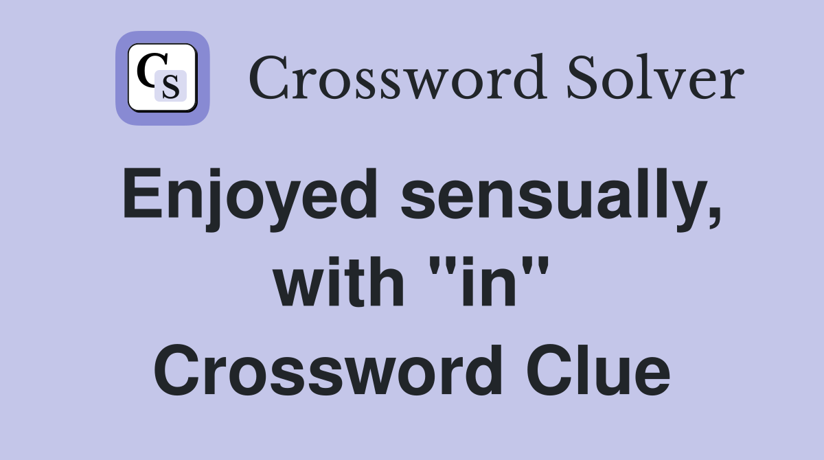 Enjoyed sensually, with "in" Crossword Clue