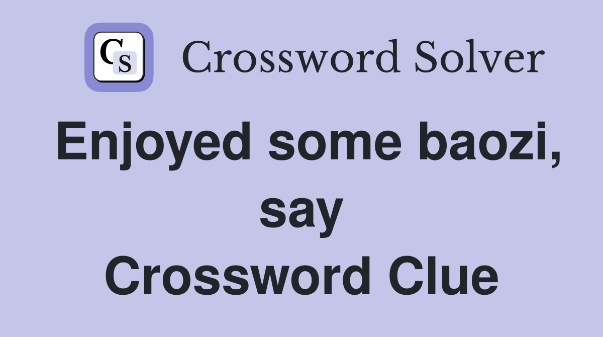 Enjoyed some baozi, say Crossword Clue