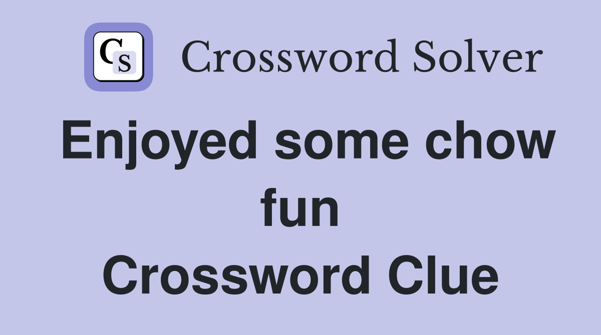 Enjoyed some chow fun Crossword Clue
