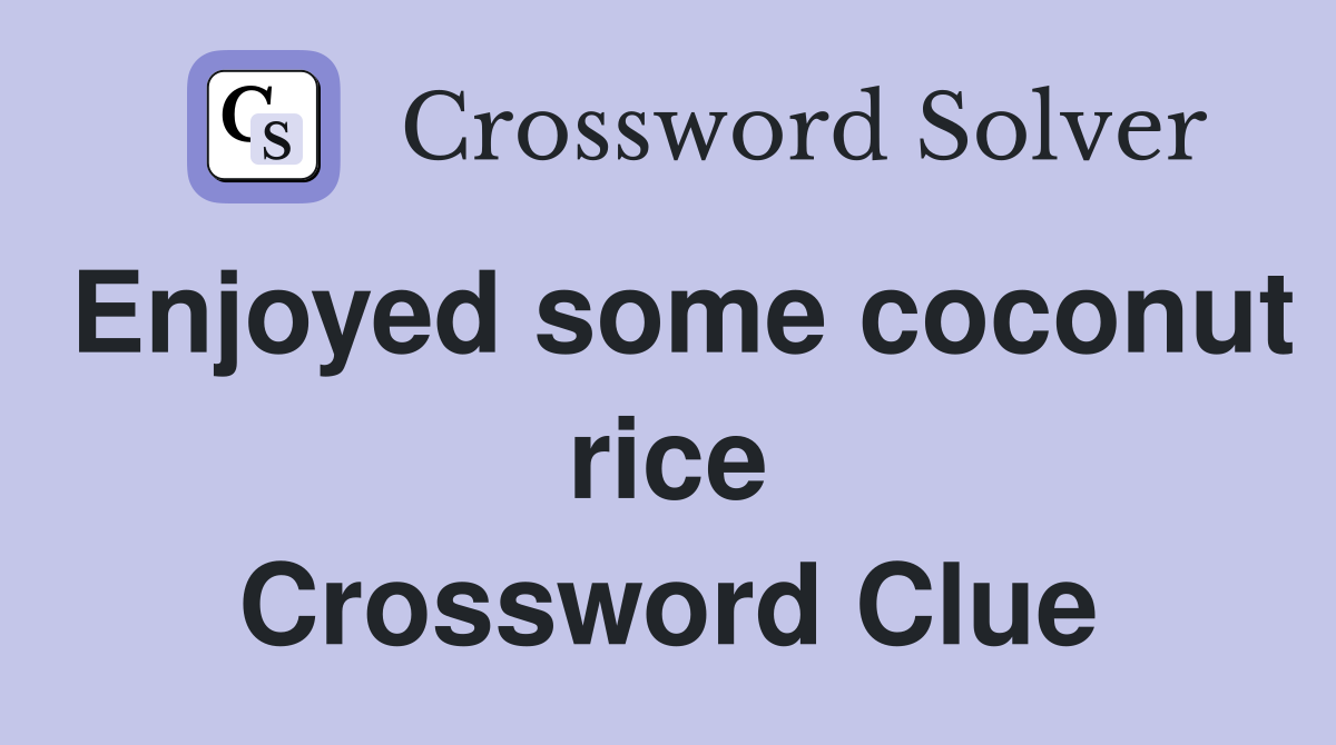 Enjoyed some coconut rice Crossword Clue