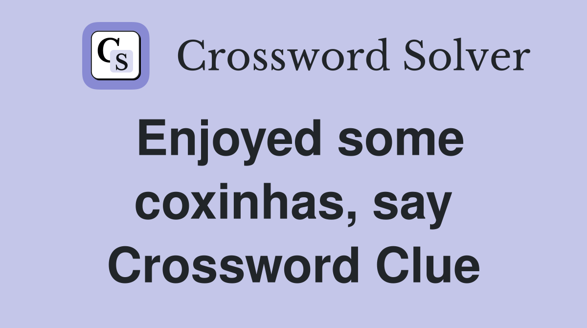 Enjoyed some coxinhas, say Crossword Clue