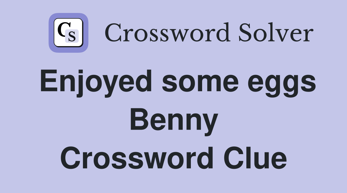 Enjoyed some eggs Benny Crossword Clue
