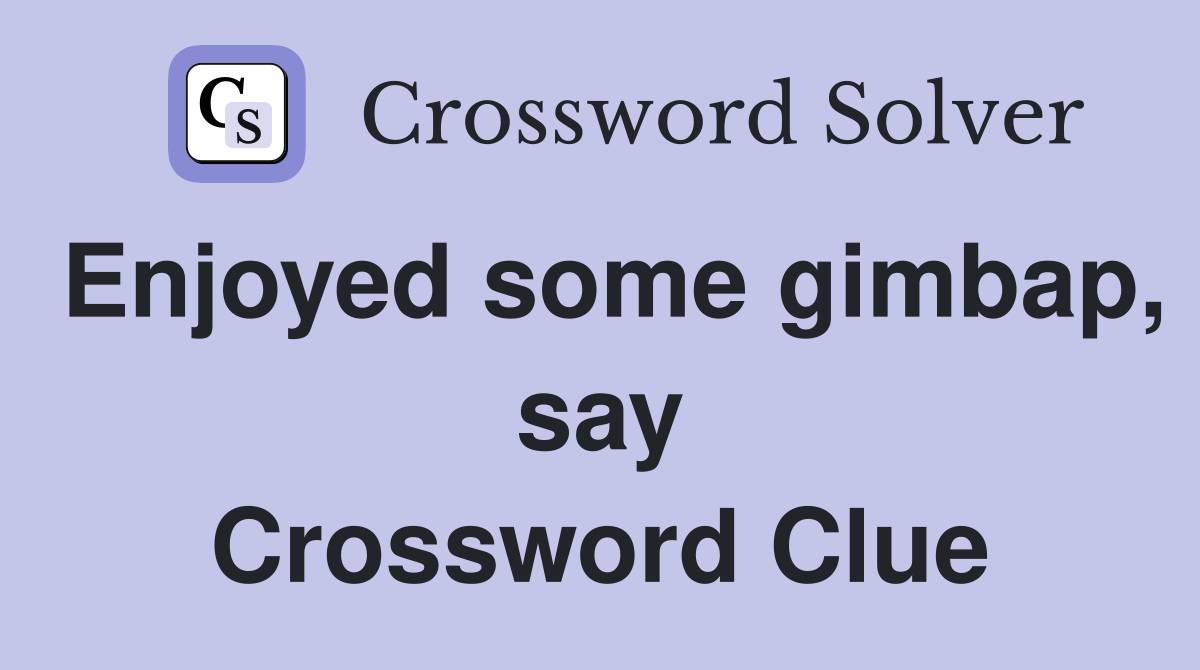 Enjoyed some gimbap, say Crossword Clue