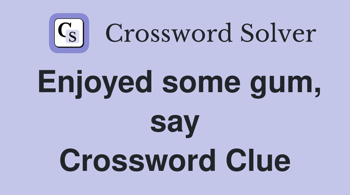 Enjoyed some gum, say Crossword Clue