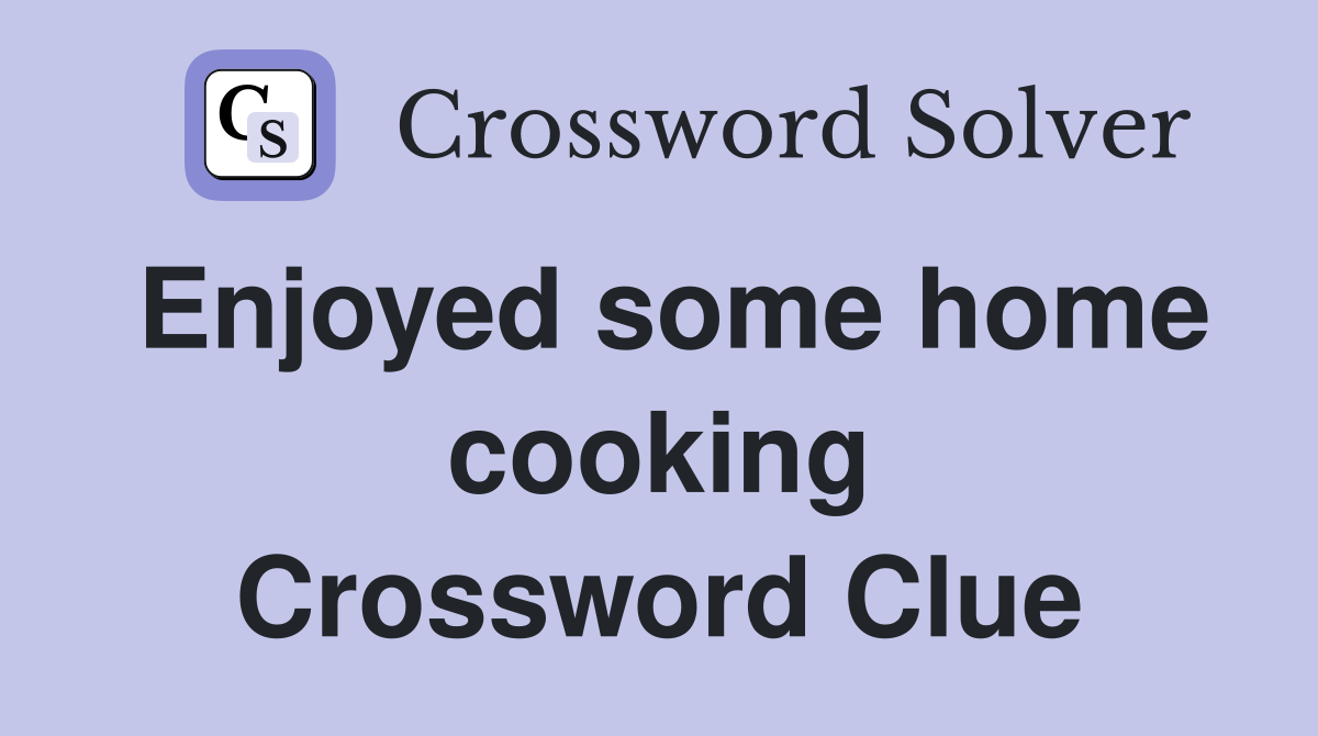 Enjoyed some home cooking Crossword Clue