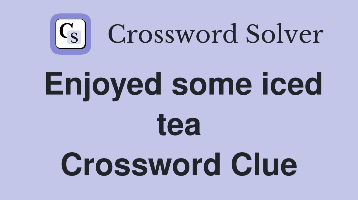Enjoyed some iced tea Crossword Clue