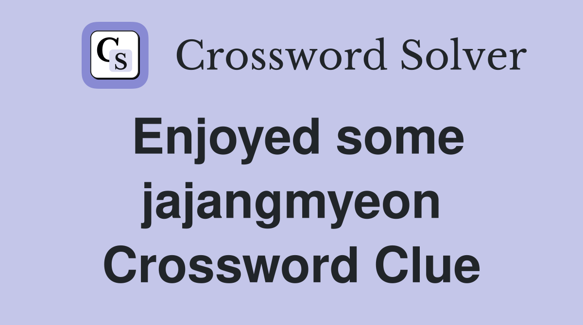 Enjoyed some jajangmyeon Crossword Clue