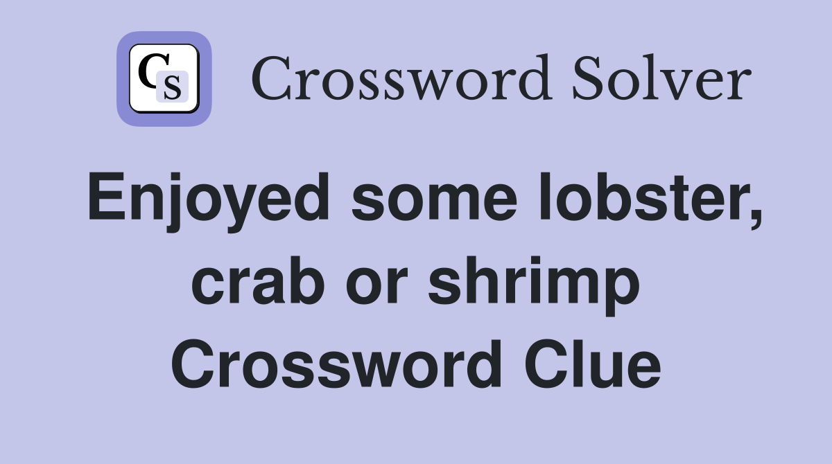 Enjoyed some lobster, crab or shrimp Crossword Clue