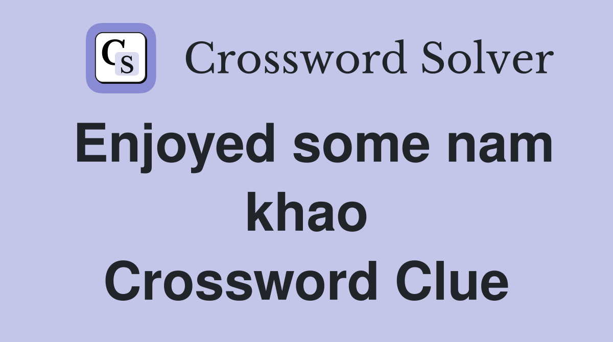 Enjoyed some nam khao Crossword Clue