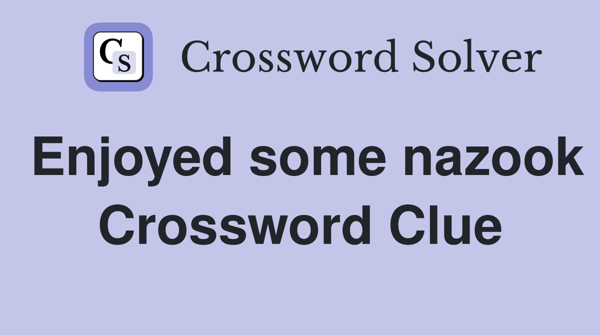 Enjoyed some nazook Crossword Clue