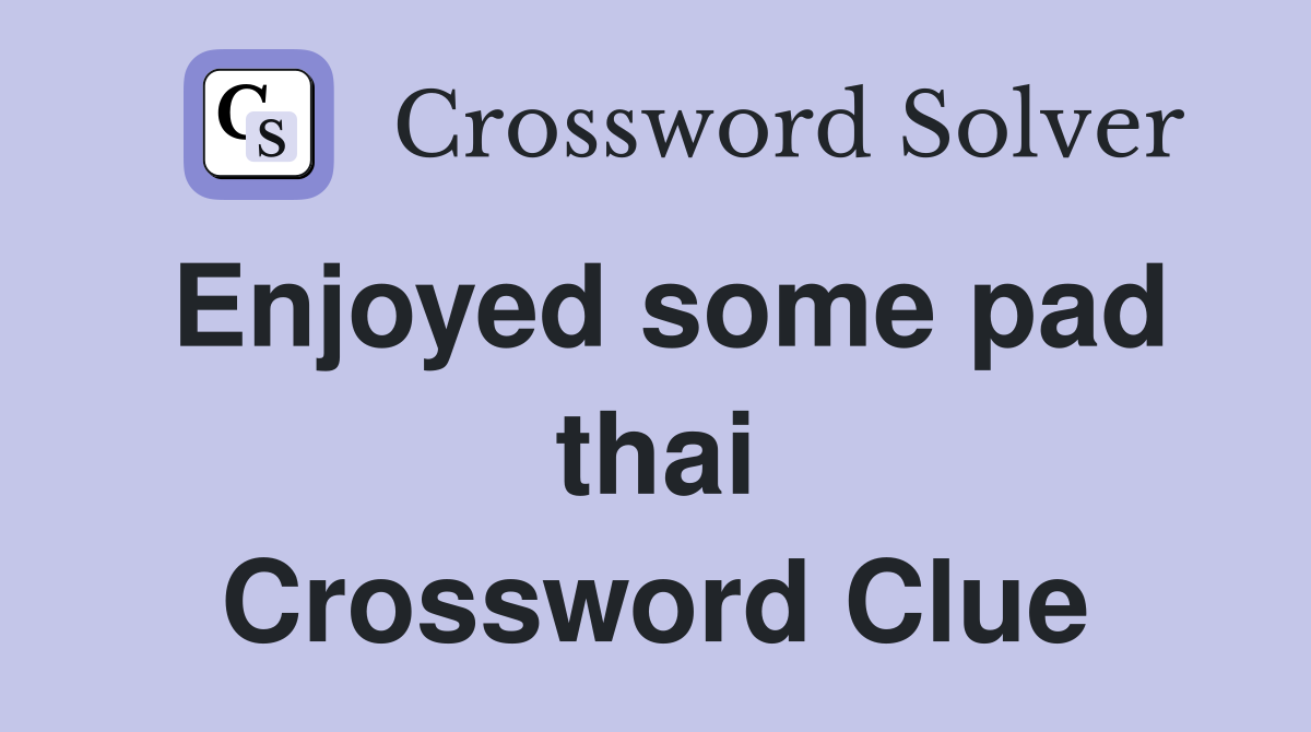 Enjoyed some pad thai Crossword Clue