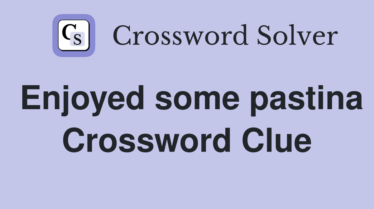 Enjoyed some pastina Crossword Clue