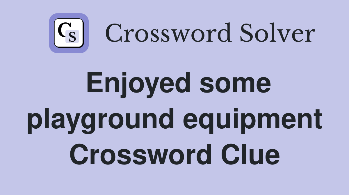Enjoyed some playground equipment Crossword Clue