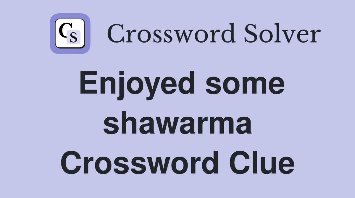 Enjoyed some shawarma Crossword Clue